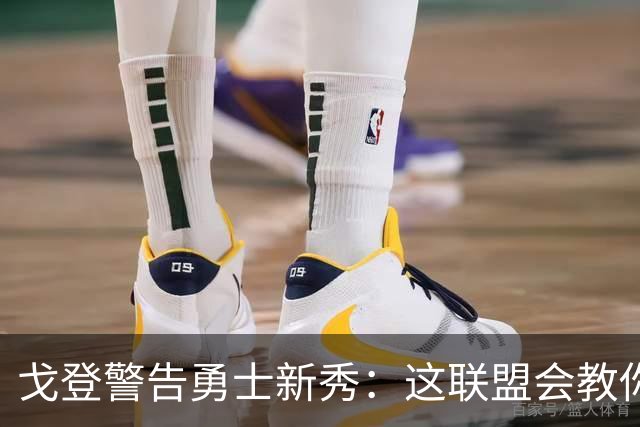 戈登警告勇士新秀:这联盟会教你做人