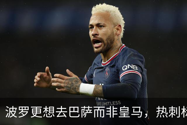 波罗更想去巴萨而非皇马,热刺标价7500万英镑